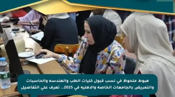 هبوط ملحوظ في نسب قبول كليات الطب والهندسة والحاسبات والتمريض بالجامعات الخاصة والأهلية في 2025.. تعرف على التفاصيل